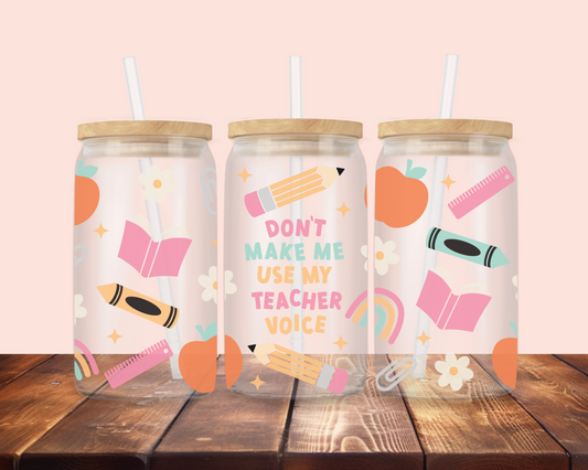 Don't Make Me Use My Teacher Voice 16oz | Double-Sided Design